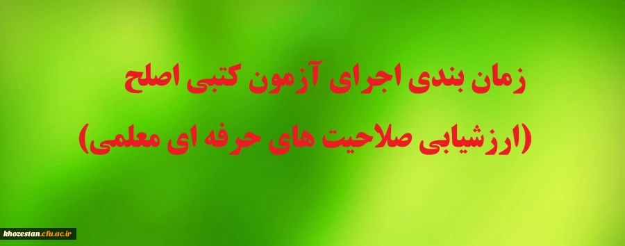 زمان بندی اجرای آزمون کتبی اصلح (ارزشیابی صلاحیت های حرفه ای معلمی)