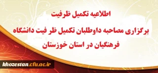 اطلاعیه تکمیل ظرفیت :برگزاری مصاحبه داوطلبان تکمیل ظر فیت دانشگاه فر هنگیان در استان خوزستان