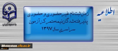 اطلاعیه زمان ثبت نام « غیرحضوری و حضوری» پذیرفته شدگان نیمه متمرکز آزمون سراسری سال 1397