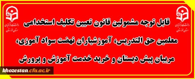 قابل توجه مشمولین قانون تعیین تکلیف استخدامی معلمین حق التدریس، آموزشیاران نهضت سواد آموزی، مربیان پیش دبستان و خرید خدمت آموزش و پرورش