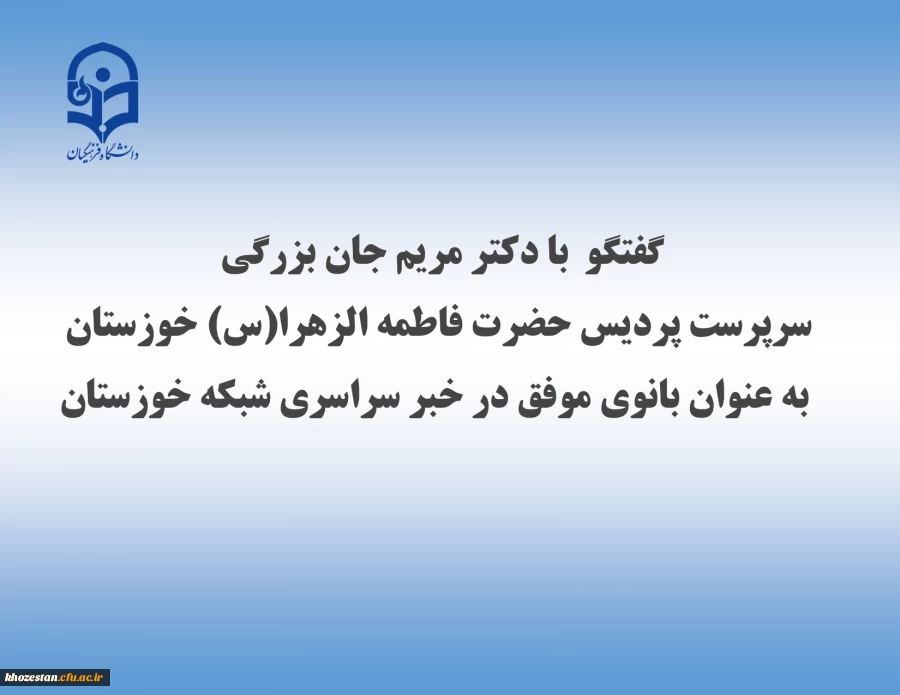 گفتگو  با دکتر مریم جان بزرگی سرپرست پردیس حضرت فاطمه الزهرا(س) خوزستان به عنوان بانوی موفق در خبر سراسری شبکه خوزستان