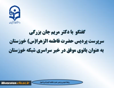گفتگو  با دکتر مریم جان بزرگی سرپرست پردیس حضرت فاطمه الزهرا(س) خوزستان به عنوان بانوی موفق در خبر سراسری شبکه خوزستان