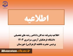 اطلاعیه پذیرفته شدگان با تاخیر رشته های تحصیلی دانشگاه فرهنگیان آزمون سراسری 1403 پردیس حضرت فاطمه الزهرا(س) خوزستان
